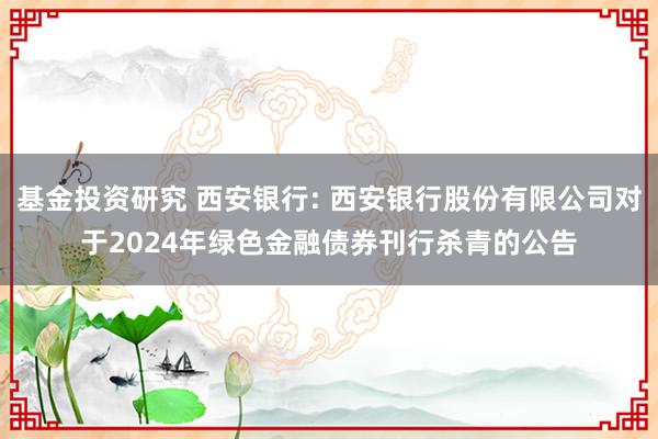 基金投资研究 西安银行: 西安银行股份有限公司对于2024年绿色金融债券刊行杀青的公告