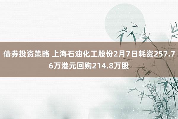 债券投资策略 上海石油化工股份2月7日耗资257.76万港元回购214.8万股